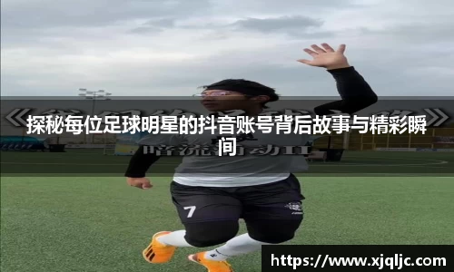 探秘每位足球明星的抖音账号背后故事与精彩瞬间